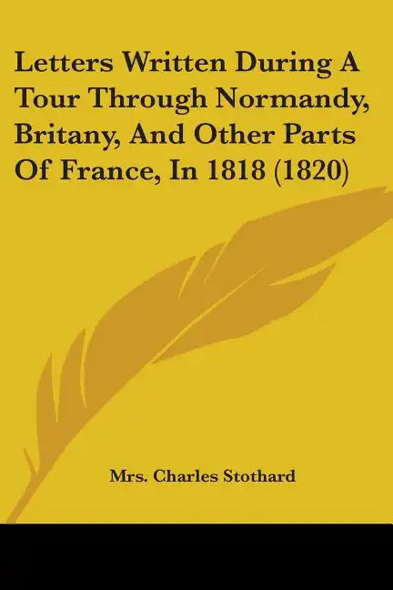 Letters Written During A Tour Through Normandy, Britany, And Other Parts Of France, In 1818 (1820) - Paperback