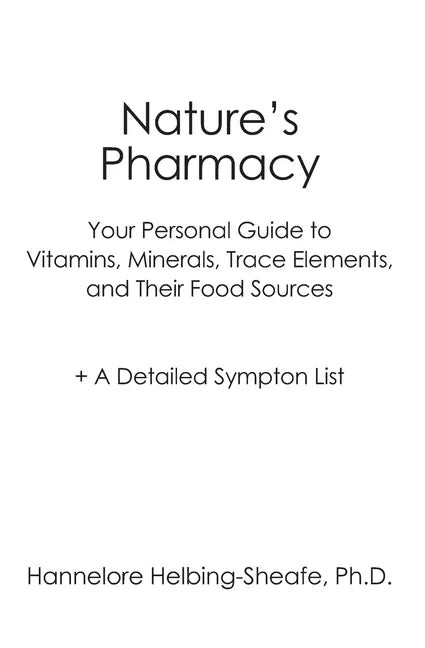 Nature's Pharmacy: Your Personal Guide to Vitamins, Minerals, Trace Elements, Their Food Sources + A Detailed Sympton List - Paperback