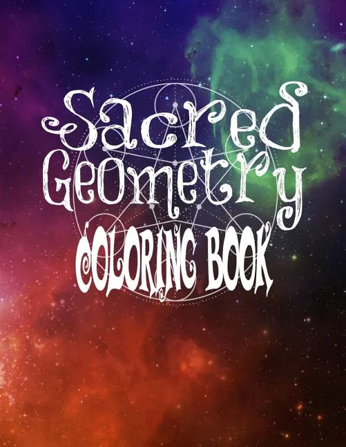 Sacred Geometry Coloring Book: The Famous Sacred Geometry Coloring Book You Now Want! - Paperback