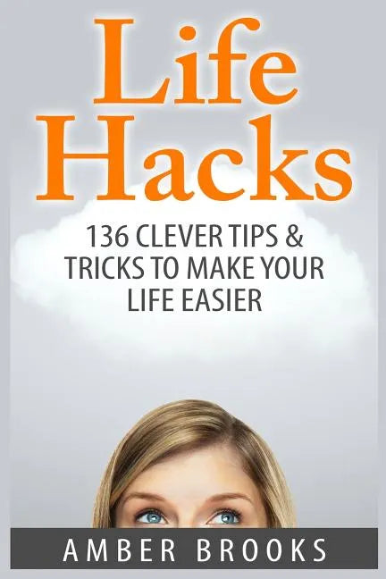 Life Hacks: 136 Clever tips & tricks to make your life easier - Paperback