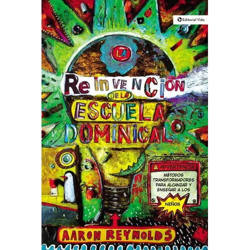 La Reinvencion de la Escuela Dominical: Metodos Transformadores Para Alcanzar y Ensenar A los Ninos = The Fabulous Reinvention of Sunday School = The - Paperback