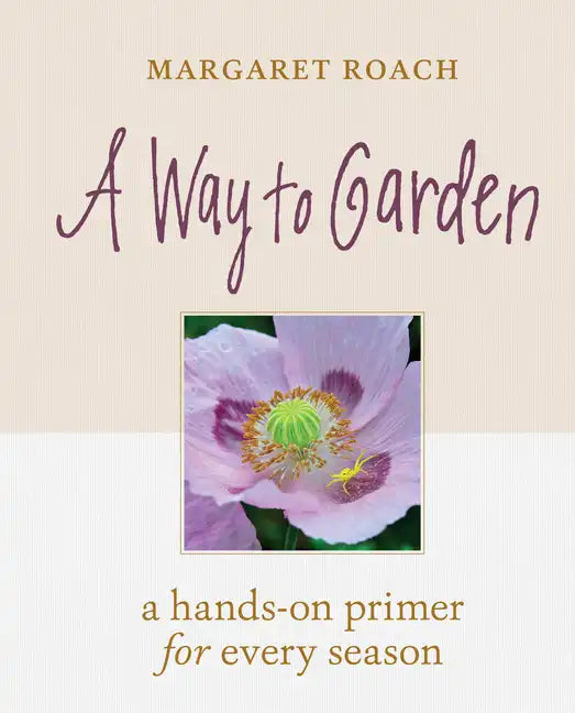 A Way to Garden: A Hands-On Primer for Every Season - Hardcover
