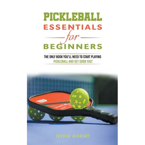 Pickleball Essentials For Beginners: The Only Book You'll Need to Start Playing Pickleball and Get Good Fast - Paperback
