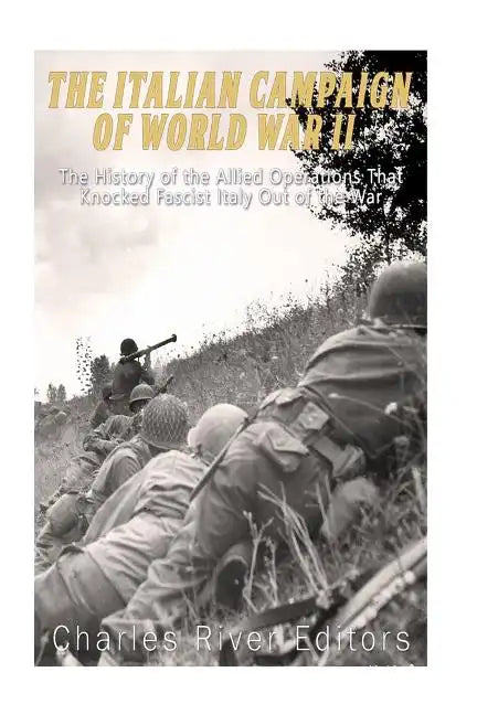 The Italian Campaign of World War II: The History of the Allied Operations that Knocked Fascist Italy Out of the War - Paperback