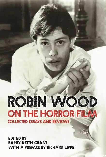 Robin Wood on the Horror Film: Collected Essays and Reviews - Paperback