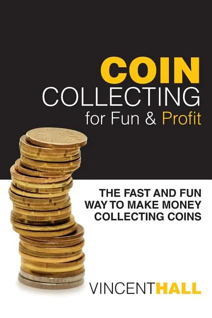 Coin Collecting for Fun & Profit: The Fast and Fun Way to Make Money Collecting Coins - Paperback