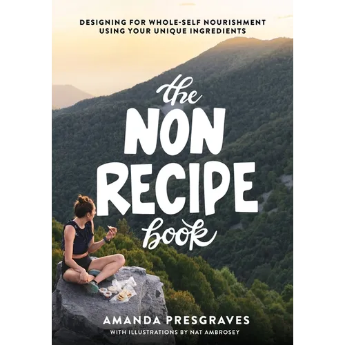 The NonRecipe Book: Designing for Whole-Self Nourishment Using Your Unique Ingredients - Paperback