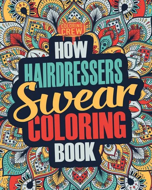 How Hairdressers Swear Coloring Book: A Funny, Irreverent, Clean Swear Word Hairdresser Coloring Book Gift Idea - Paperback