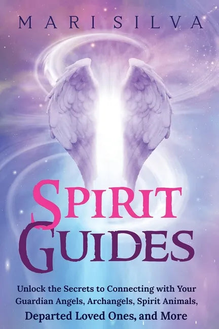 Spirit Guides: Unlock the Secrets to Connecting with Your Guardian Angels, Archangels, Spirit Animals, Departed Loved Ones, and More - Paperback