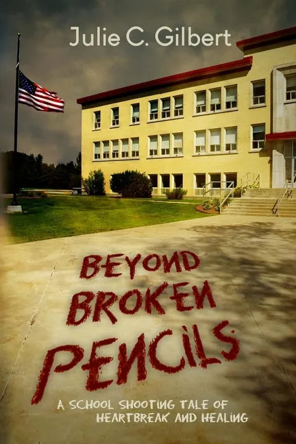 Beyond Broken Pencils: A School Shooting Tale of Heartbreak and Healing - Paperback