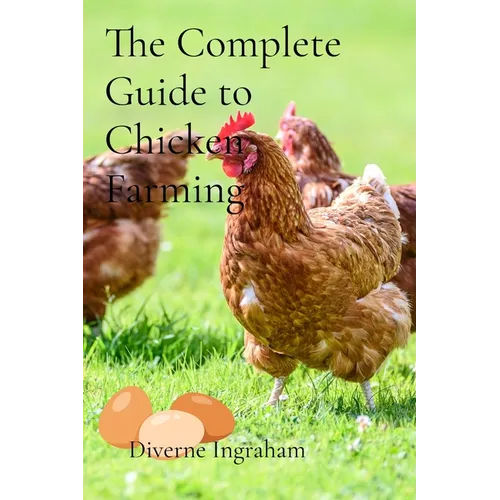 The Complete Guide to Chicken Farming: From Egg to Table - Paperback