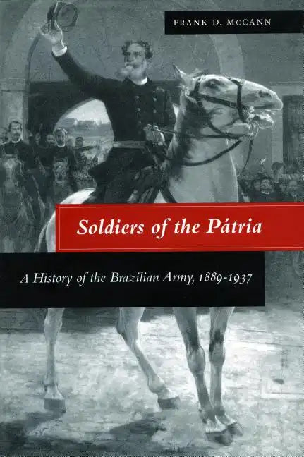 Soldiers of the Pátria: A History of the Brazilian Army, 1889-1937 - Hardcover