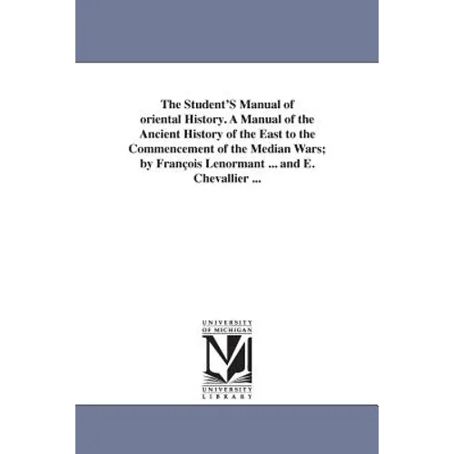 The Student's Manual of Oriental History. a Manual of the Ancient History of the East to the Commencement of the Median Wars; By Fran OIS Lenormant .. - Paperback