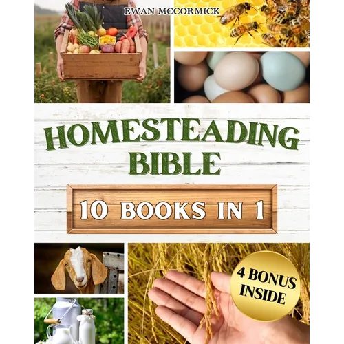 Homesteading Bible: Homesteader's Handbook to Master the Secrets of Planting, Growing, Preserving and Thriving for a Sustainable and Self- - Paperback
