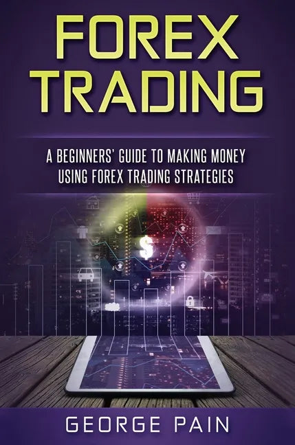 Forex Trading: A Beginners' Guide to making money using Forex Trading Strategies - Hardcover