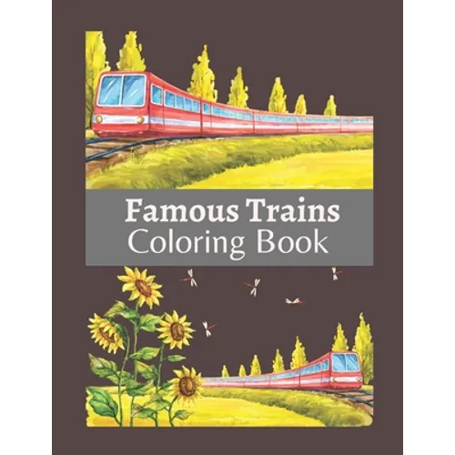 Famous Trains Coloring Book: A Coloring Book Train for Toddlers, Preschoolers, Kids Ages 4-8, Boys or Girls, With Cute Illustrations of Trains & Lo - Paperback