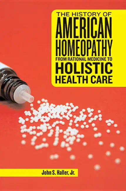 The History of American Homeopathy: From Rational Medicine to Holistic Health Care - Paperback