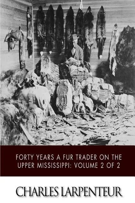 Forty Years a Fur Trader on the Upper Missouri: Volume 2 of 2 - Paperback