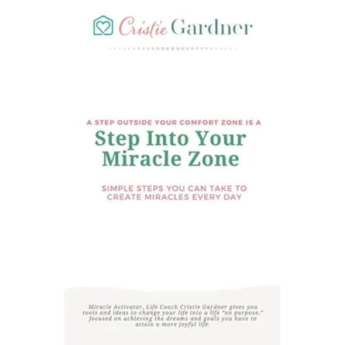 Step Into Your Miracle Zone: Simple Steps You Can Take To Create Miracles Every Day