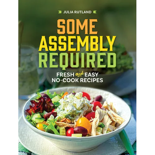 Some Assembly Required: Fresh and Easy No-Cook Recipes - Hardcover