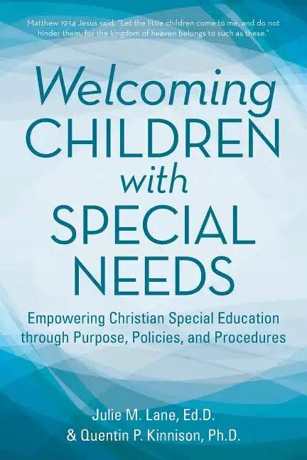 Welcoming Children with Special Needs: Empowering Christian Special Education through Purpose, Policies, and Procedures - Paperback