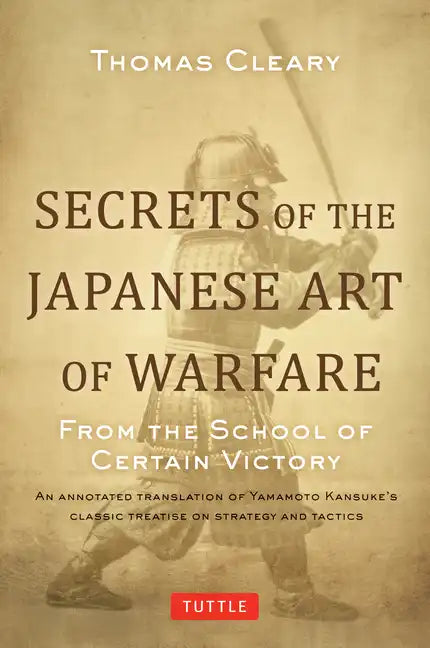 Secrets of the Japanese Art of Warfare: From the School of Certain Victory - Hardcover