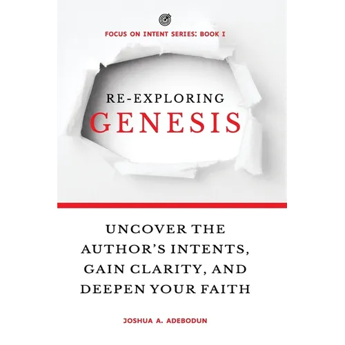 Re-Exploring Genesis: Uncover the Author's Intents, Gain Clarity, and Deepen Your Faith. - Paperback