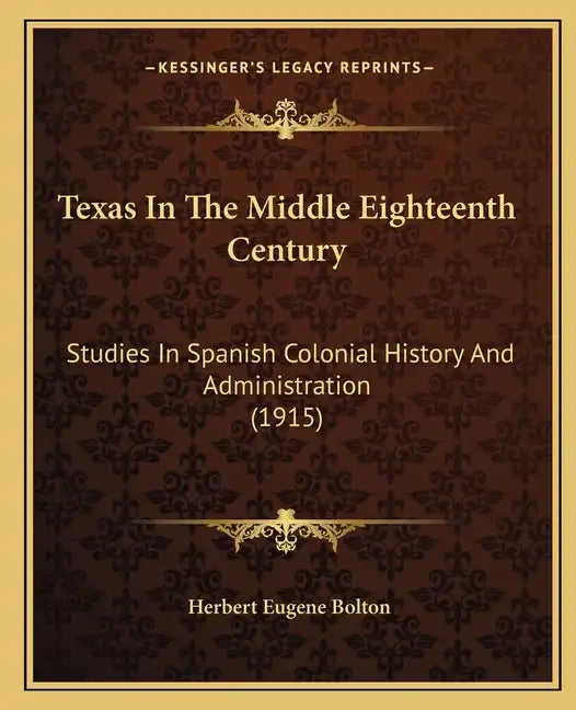 Texas In The Middle Eighteenth Century: Studies In Spanish Colonial History And Administration (1915) - Paperback