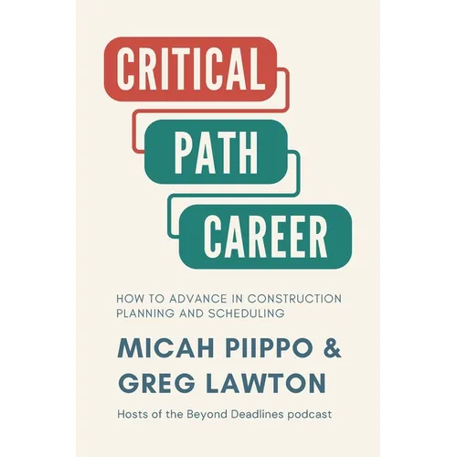 The Critical Path Career: How to Advance in Construction Planning and Scheduling - Paperback