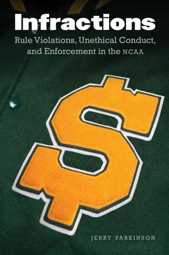 Infractions: Rule Violations, Unethical Conduct, and Enforcement in the NCAA - Hardcover