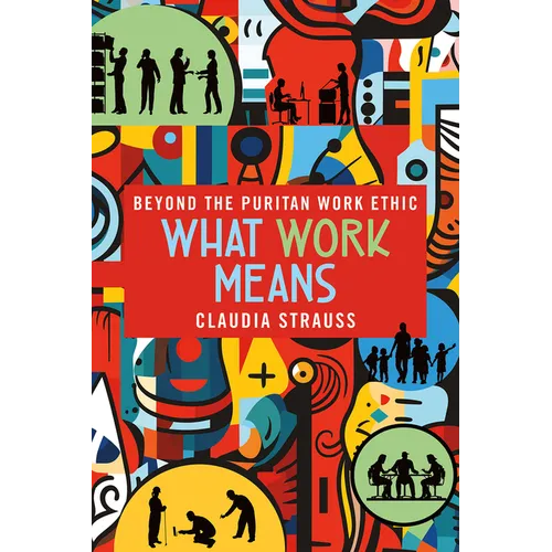What Work Means: Beyond the Puritan Work Ethic - Hardcover