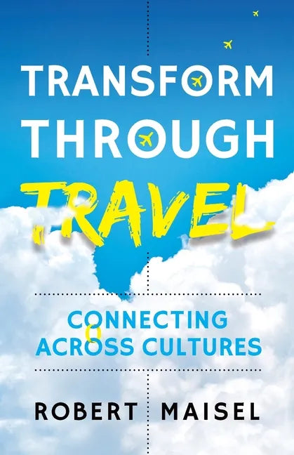 Transform Through Travel: Connecting Across Cultures - Paperback