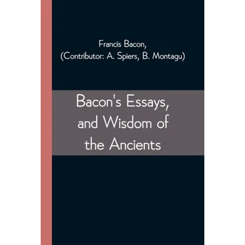 Bacon's Essays, and Wisdom of the Ancients - Paperback