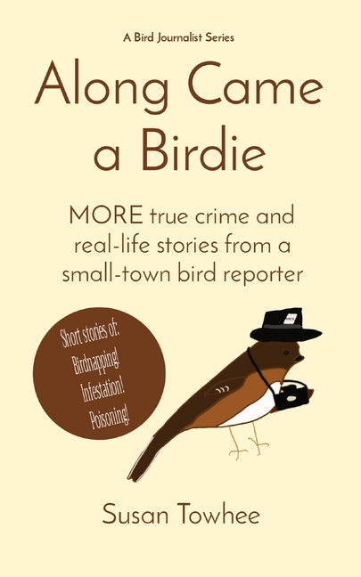 Along Came a Birdie: MORE true crime and real-life stories from a small-town bird reporter - Paperback