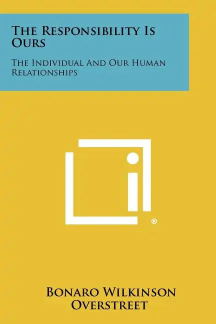 The Responsibility Is Ours: The Individual and Our Human Relationships - Paperback