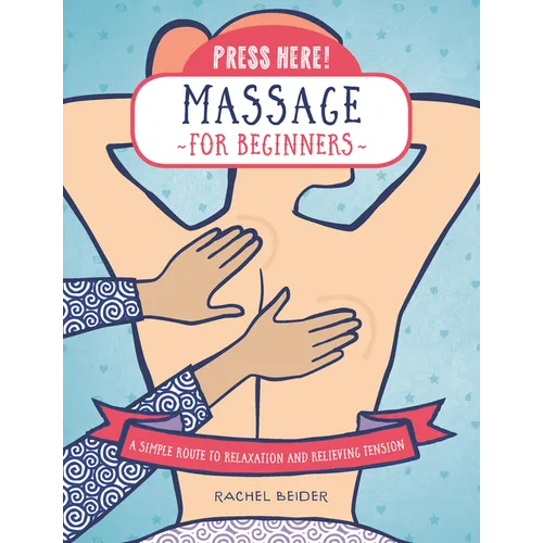 Press Here! Massage for Beginners: A Simple Route to Relaxation and Relieving Tension - Paperback