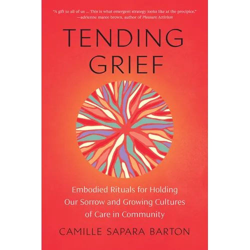 Tending Grief: Embodied Rituals for Holding Our Sorrow and Growing Cultures of Care in Community - Paperback