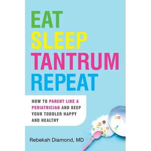 Eat Sleep Tantrum Repeat: How to Parent Like a Pediatrician and Keep Your Toddler Happy and Healthy - Paperback