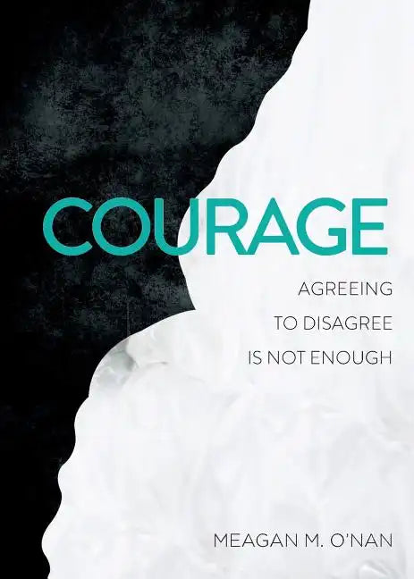 Courage: Agreeing to Disagree Is Not Enough - Paperback