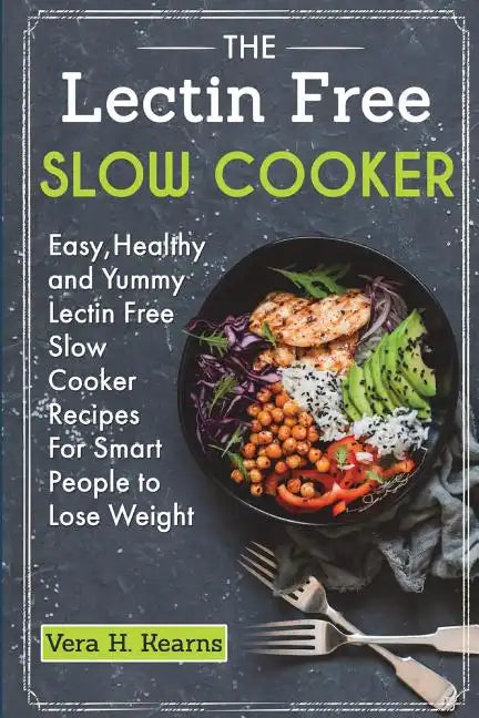 The Lectin Free Slow Cooker: Easy, Healthy and Yummy Lectin Free Slow Cooker Recipes For Smart People to Lose Weight - Paperback