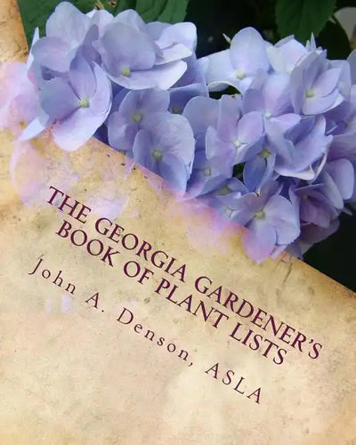 The Georgia Gardener's Book of Plant Lists: Secrets Plant Tips and Tricks from a Landscape Architect - Paperback