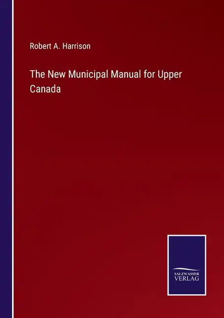 The New Municipal Manual for Upper Canada - Paperback