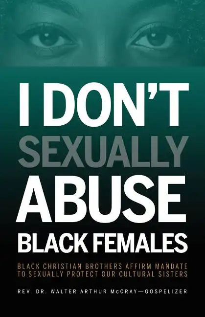 I Don't Sexually Abuse Black Females: Black Christian Brothers Affirm Mandate to Sexually Protect Our Cultural Sisters - Paperback