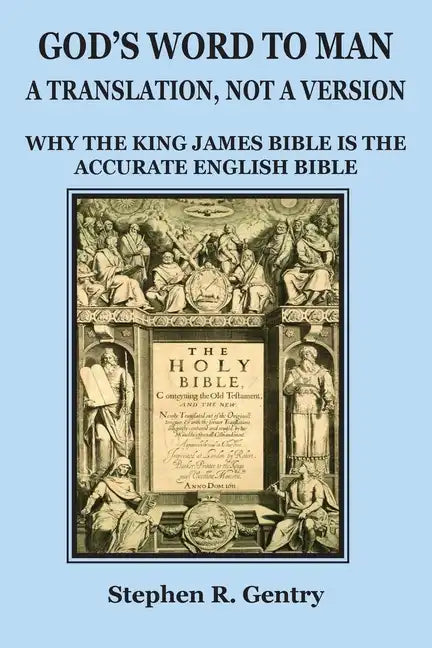 God's Word to Man, A Translation, not a Version: Why the King James Bible is the Accurate English Bible - Paperback