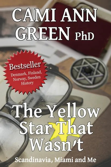The Yellow Star That Wasn't: Scandinavia, Miami, and Me. Wartime Jews in Scandinavia; From Helsinki to a Miami Beach Obsession. - Paperback