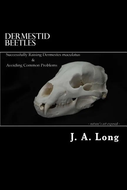 Dermestid Beetles: Successfully Raising Dermestes maculatus and Avoiding Common Problems - Paperback