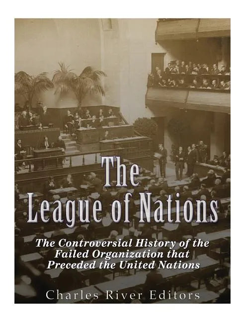 The League of Nations: The Controversial History of the Failed Organization that Preceded the United Nations - Paperback