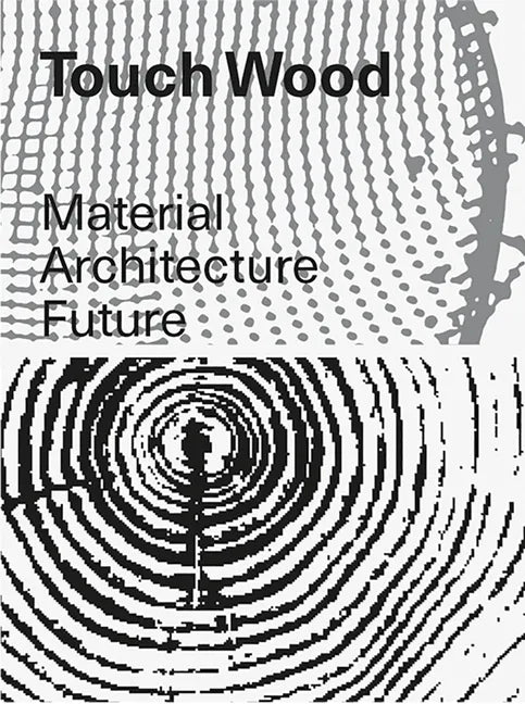 Touch Wood: Material, Architecture, Future - Paperback