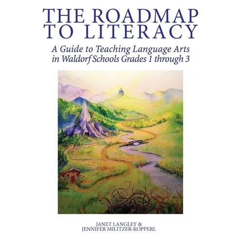 The Roadmap to Literacy: A Guide to Teaching Language Arts in Waldorf Schools Grades 1 through 3 - Paperback