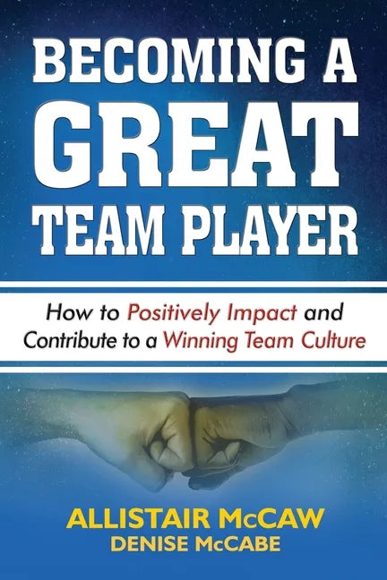 Becoming a Great Team Player: How to Positively Impact and Contribute to a Winning Team Culture - Paperback